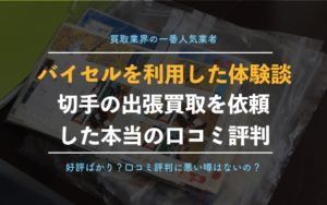 【バイセル】切手買取の出張査定を実際に依頼した体験談、口コミ評判【13社中1位の査定価格に！】