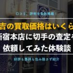 切手買取「大吉」新宿本店を利用してみた体験談！利用者の口コミ評判と実際の査定価格！
