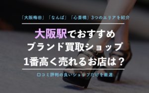 【大阪のブランド買取】口コミで人気のおすすめ店ランキング！心斎橋、梅田など地域別に紹介