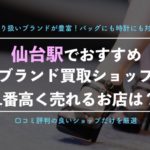 【仙台のブランド買取】本当に口コミ評判の良いショップ8選!予約不要で当日査定OKの店舗