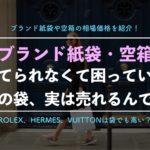 ブランド紙袋や箱は買取できる!捨てられない方に使い道を解説【リメイク、再利用など活用法も紹介】