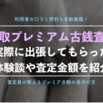 【古銭】買取プレミアムを利用した体験レポ!査定価格や口コミ評判の真相を徹底解説