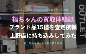 【福ちゃん】上野店でブランド買取を実際に利用した体験談、口コミ評判を徹底解説！