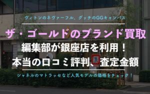 【ザ・ゴールド】銀座店でブランド買取を利用した体験談、口コミ評判、査定価格を大公開！