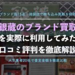 【銀蔵】池袋店でブランド買取を実際に利用した体験談、口コミ評判!【バッグや時計15点】