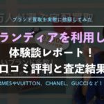 【ブランディア】ブランド買取を実際に利用したレポート!口コミ評判、買取価格を徹底解説!