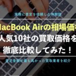 【体験レポート】MacBookAirの買取相場を徹底解説!人気のショップ10社の買取価格を比較