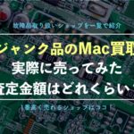 【Mac買取】ジャンク品を実際に売ってみた査定価格!故障品取り扱いショップ一覧