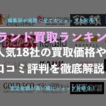 【ブランド買取】おすすめ口コミ評判ランキング!人気18社のリアルな査定額を徹底解説
